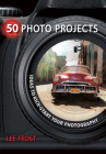 50 Photo Projects: Ideas to Kick-Start Your Photography By Lee Frost Cover Image