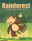 Rainforest Coloring Book For Kids: This Coloring Book Helps To Remove The Stress And Give You Relaxation. Cover Image