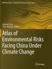 Atlas of Environmental Risks Facing China Under Climate Change (Ihdp/Future Earth-Integrated Risk Governance Project) By Qiuhong Tang (Editor), Quansheng Ge (Editor) Cover Image
