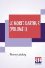 Le Morte Darthur (Volume I): Sir Thomas Malory'S Book Of King Arthur And Of His Noble Knights Of The Round Table. The Text Of Caxton Edited, With A Cover Image