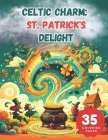 Celtic Charm: St. Patrick's Delight Coloring Book: A Whirlwind of Irish Magic Cover Image