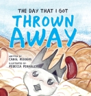 The Day That I Got Thrown Away By Carol Redders, Rebecca Perhalla (Illustrator) Cover Image