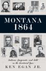 Montana 1864: Indians, Emigrants, and Gold in the Territorial Year By Jr. Egan, Ken Cover Image