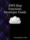 AWS Step Functions Developer Guide By Documentation Team Cover Image