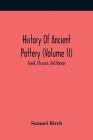 History Of Ancient Pottery (Volume Ii); Greek, Etruscan, And Roman Cover Image