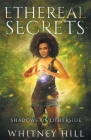 Ethereal Secrets: Shadows of Otherside Book 3 By Whitney Hill Cover Image