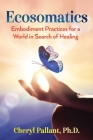 Ecosomatics: Embodiment Practices for a World in Search of Healing By Cheryl Pallant Cover Image