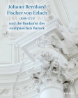 Johann Bernhard Fischer Von Erlach (1656-1723): Und Die Baukunst Des Europäischen Barock By Herbert Karner (Editor), Sebastian Schütz (Editor), Werner Telesko (Editor) Cover Image