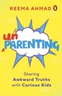Unparenting: Sharing Awkward Truths with Curious Kids By Reema Ahmad Cover Image
