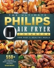The Ultimate Philips Air fryer Cookbook: 550+ Affordable, Easy & Delicious Recipes For Fast & Healthy Meals By Bryan Snyder Cover Image
