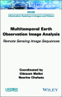 Multitemporal Earth Observation Image Analysis: Remote Sensing Image Sequences By Clément Mallet (Editor), Nesrine Chehata (Editor) Cover Image