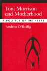 Toni Morrison and Motherhood: A Politics of the Heart By Andrea O'Reilly Cover Image