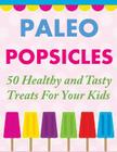 Paleo Popsicles: 50 Healthy and Tasty Treats For Your Kids By Susan Q. Gerald Cover Image