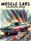 Muscle Cars Coloring book: Featuring a Collection of Iconic Muscle Cars and Vintage Designs That Defined an Era of Automotive Greatness, Where Ev Cover Image