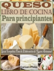 Queso Libro de Cocina Para principiantes: Guía Completa Para la Elaboración de Queso Artesanal By Careen Philip Cover Image