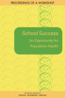 School Success: An Opportunity for Population Health: Proceedings of a Workshop By National Academies of Sciences Engineeri, Health and Medicine Division, Board on Population Health and Public He Cover Image