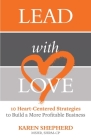Lead with Love: 10 Heart-Centered Strategies to Build a More Profitable Business By Karen Shepherd Cover Image