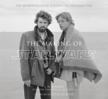 The Making of Star Wars: The Definitive Story Behind the Original Film By J.W. Rinzler, Peter Jackson (Foreword by) Cover Image