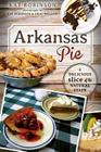 Arkansas Pie: A Delicious Slice of the Natural State (American Palate) By Kat Robinson Cover Image