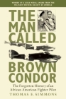 The Man Called Brown Condor: The Forgotten History of an African American Fighter Pilot Cover Image