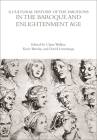 A Cultural History of the Emotions in the Baroque and Enlightenment Age (Cultural Histories) By David Lemmings (Volume Editor), Claire Walker (Volume Editor), Katie Barclay (Volume Editor) Cover Image