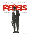 Rebels: From Punk to Dior By Janette Beckman, King Jason (Foreword by), Vikki Tobak (Text by (Art/Photo Books)) Cover Image
