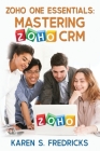 Zoho One Essentials: Mastering Zoho CRM By Karen S. Fredricks Cover Image