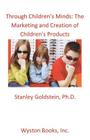 Through Children's Minds: The Marketing and Creation of Children's Products By Stanley Goldstein Cover Image