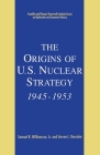The Origins of U.S. Nuclear Strategy, 1945-1953 (World of the Roosevelts) By Samuel R. Williamson Jr Cover Image
