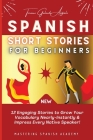 Spanish Short Stories for Beginners: 12 Engaging Stories to Grow Your Vocabulary Nearly-Instantly & Impress Every Native Speaker! Cover Image