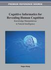 Cognitive Informatics for Revealing Human Cognition: Knowledge Manipulations in Natural Intelligence By Yingxu Wang (Editor) Cover Image