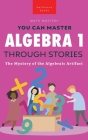 Algebra 1 Through Stories: The Mystery of the Algebraic Artifact By Jenny Kellett Cover Image