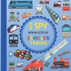 I Spy With My Little Eye Vehicles Trains: Let's play Seek and Find Picture Game with Trains! For kids ages 2-5, Toddlers and Preschoolers! By Jaco Design Cover Image