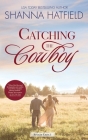 Catching the Cowboy: A Small-Town Clean Romance By Shanna Hatfield Cover Image
