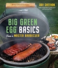 Big Green Egg Basics from a Master Barbecuer By Ray Sheehan Cover Image