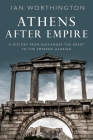 Athens After Empire: A History from Alexander the Great to the Emperor Hadrian By Ian Worthington Cover Image