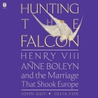Hunting the Falcon: Henry VIII, Anne Boleyn, and the Marriage That Shook Europe By Julia Fox, John Guy, Stephanie Racine (Read by) Cover Image