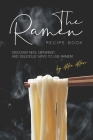 The Ramen Recipe Book: Discover New, Different, And Delicious Ways to Use Ramen! By Allie Allen Cover Image