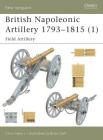British Napoleonic Artillery 1793–1815 (1): Field Artillery (New Vanguard) By Chris Henry, Brian Delf (Illustrator) Cover Image
