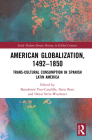 American Globalization, 1492-1850: Trans-Cultural Consumption in Spanish Latin America Cover Image