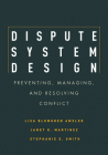 Dispute System Design: Preventing, Managing, and Resolving Conflict By Lisa Blomgren Amsler, Janet Martinez, Stephanie E. Smith Cover Image