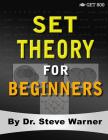Set Theory for Beginners: A Rigorous Introduction to Sets, Relations, Partitions, Functions, Induction, Ordinals, Cardinals, Martin's Axiom, and Cover Image