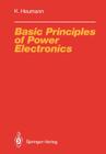 Basic Principles of Power Electronics (Electric Energy Systems and Engineering) By Klemens Heumann Cover Image