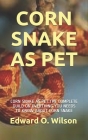 Corn Snake as Pet: Corn Snake as Pet: The Complete Guild on Everthing You Needs to Know about Corn Snake Cover Image