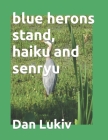 blue herons stand, haiku and senryu Cover Image