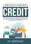 Understanding Credit: The Ultimate Guide to Everything About Credit, Discover All the Secrets on How You Can Establish, Manage, Repair and E Cover Image