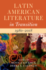 Latin American Literature in Transition 1980-2018: Volume 5 By Mónica Szurmuk (Editor), Debra A. Castillo (Editor) Cover Image