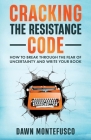 Cracking the Resistance Code: How to Break Through Fear of Uncertainty and Write Your Book By Dawn Montefusco Cover Image