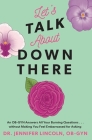 Let's Talk About Down There: An OB-GYN Answers All Your Burning Questions…without Making You Feel Embarrassed for Asking By Jennifer Lincoln Cover Image