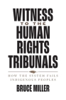 Witness to the Human Rights Tribunals: How the System Fails Indigenous Peoples By Bruce Miller, Sharon Venne-Manyfingers (Foreword by) Cover Image